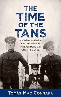 Mac Conmara Tomas IRISH HISTORY The Time of the Tans: An Oral History of the War of Independence in County Clare