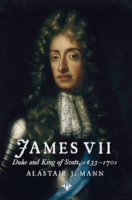 MANN ALASTAIR J HISTORY JAMES VII DUKE AND KING OF SCOTS 1633-1701