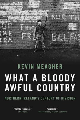 Meagher, Kevin IRISH HISTORY What A Bloody Awful Country