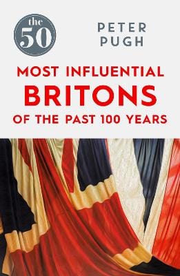 Pugh Peter HISTORY 50 MOST INFLUENTIAL BRITONS OF THE LAST 10