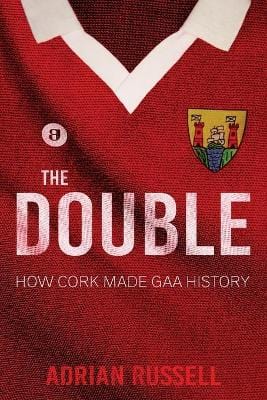 Russell Adrian CUSTO The Double:: How Cork Made GAA History