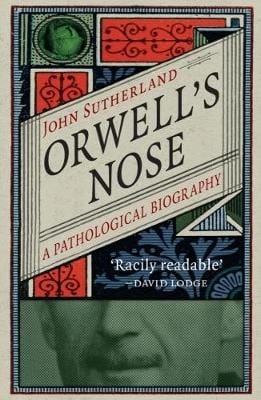 Sutherland John BARGAIN LIT CRIT Orwell's Nose: A Pathological Biography
