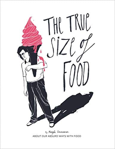 Timmerman, Marijke COOKERY The True Size of Food: About our absurd ways with food