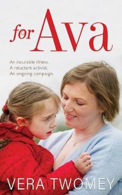 Twomey Vera IRISH BIOGRAPHY For Ava: An incurable illness, A reluctant activist, An ongoing campaign