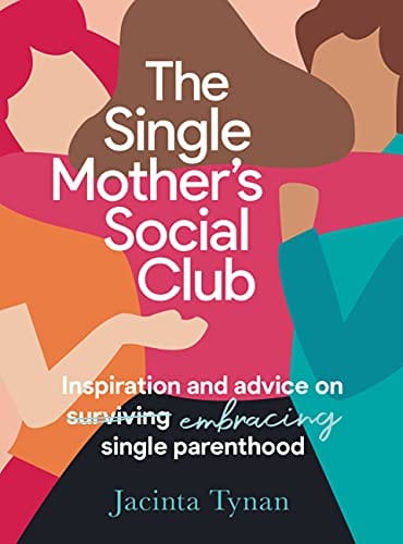 Tynan, Jacinta PARENTING The Single Mother's Social Club: Inspiration and advice on embracing single parenthood