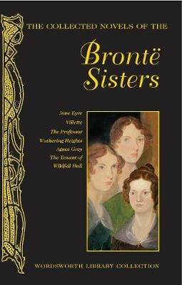 Wordsworth & Bronte, Emily & Bronte, Charlotte WORDSWORTH CLASSICS The Collected Novels of The Bronte Sisters